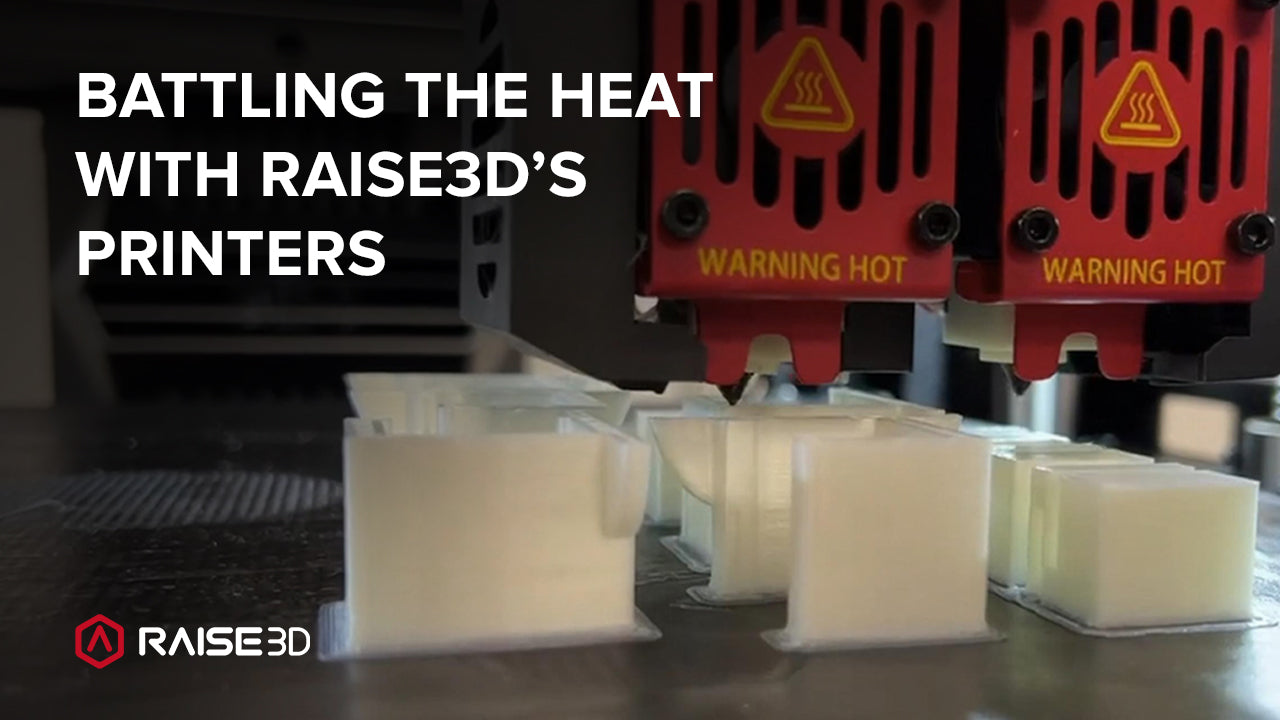 Raise3D: Battling the Heat with Raise3D's Printers