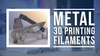Metal 3D Printing Filament Part 1: Overview